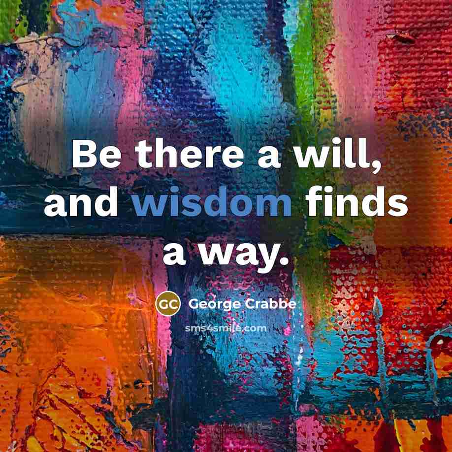 “Be there a will, and wisdom finds a way.…” quote by George Crabbe