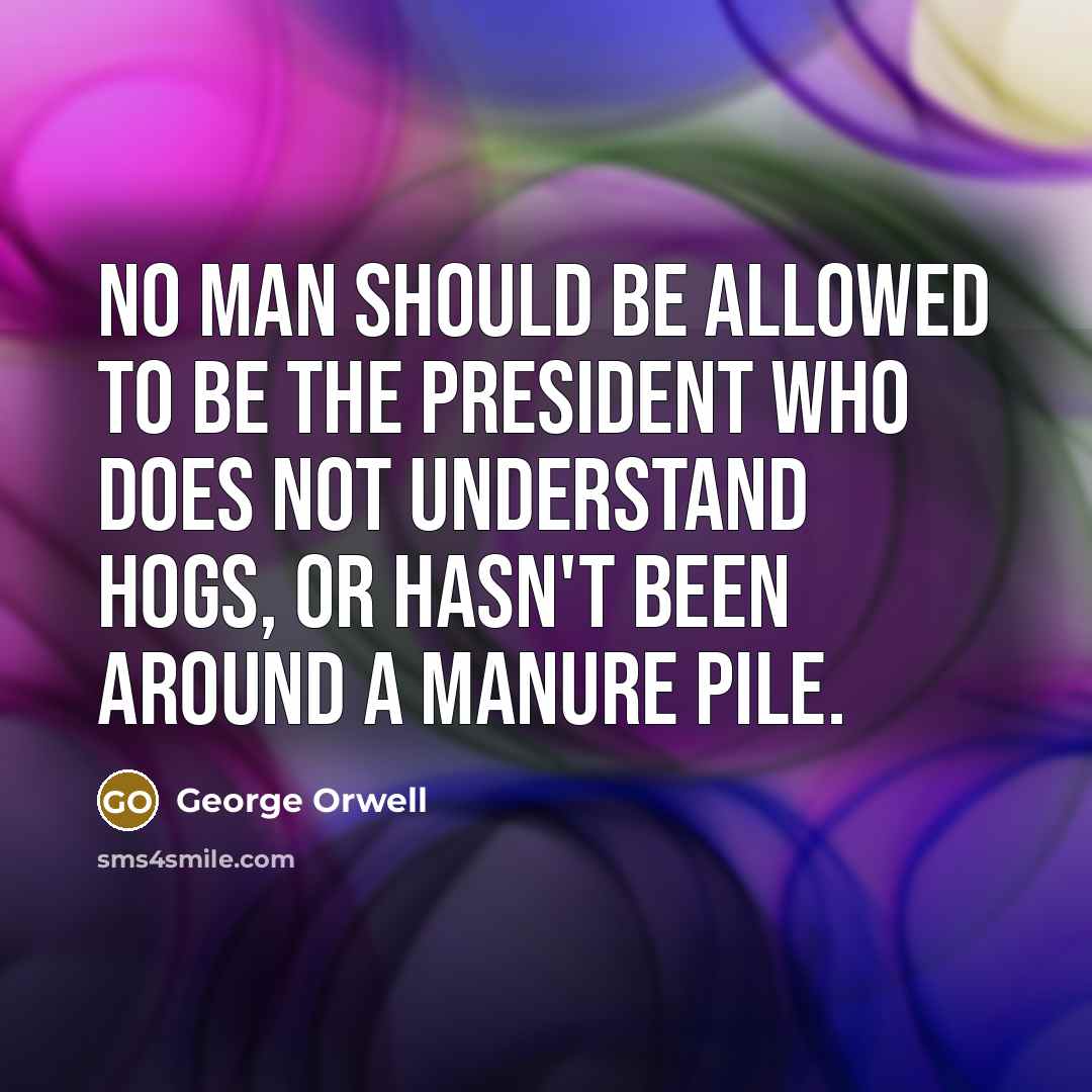 “No man should be allowed to be the President who…” quote by George Orwell