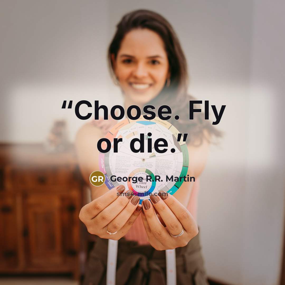 “Choose. Fly or die.” quote by George R.R. Martin