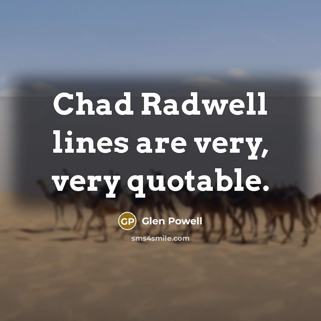 “Chad Radwell lines are very, very quotable.…” quote by Glen Powell