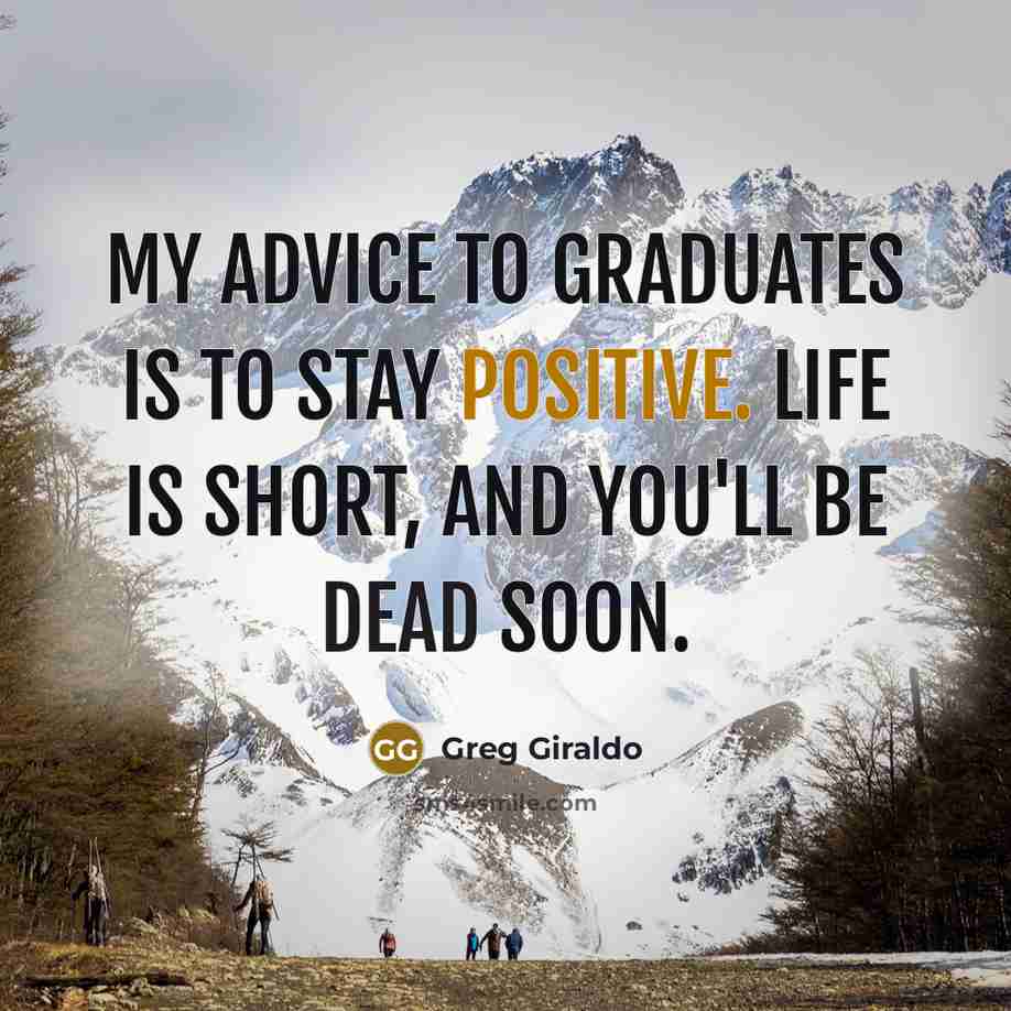 “My advice to graduates is to stay positive. Life is…” quote by Greg Giraldo