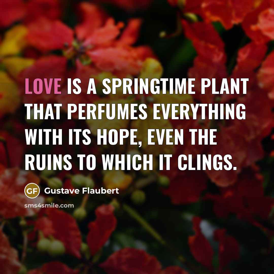 “Love is a springtime plant that perfumes everything with its…” quote by Gustave Flaubert