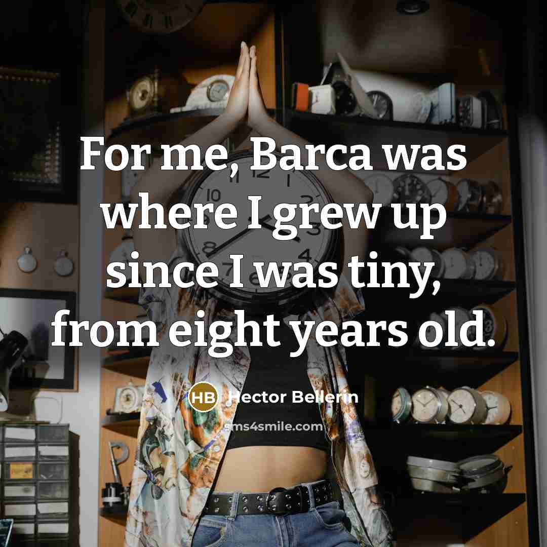 “For me, Barca was where I grew up since I…” quote by Hector Bellerin