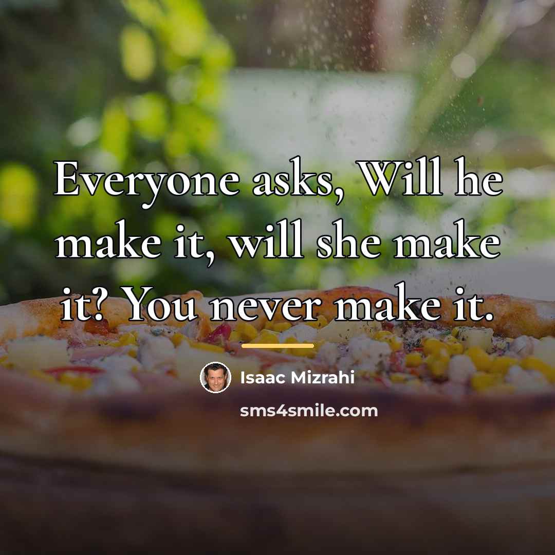 “Everyone asks, Will he make it, will she make it?…” quote by Isaac Mizrahi