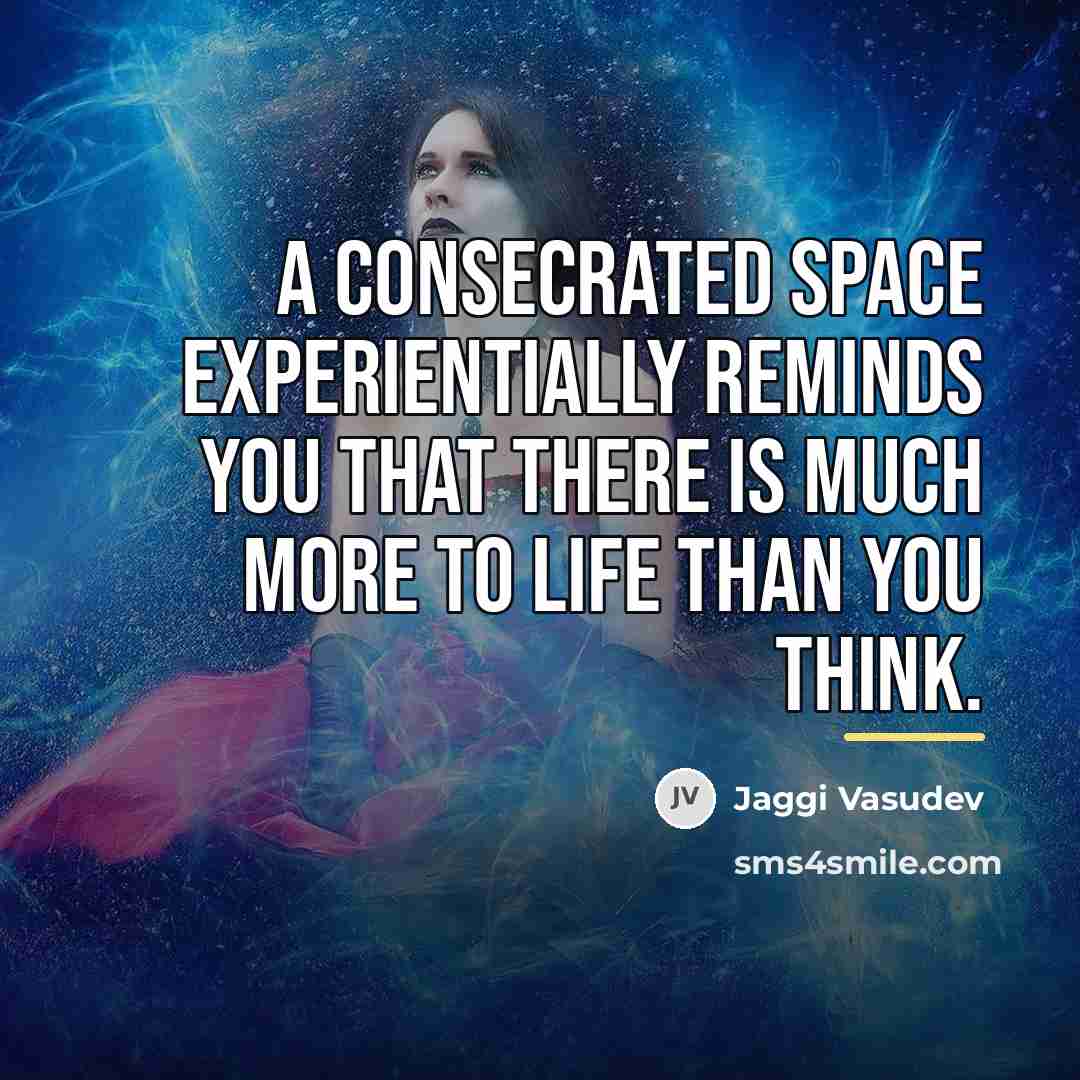 “A consecrated space experientially reminds you that there is much…” quote by Jaggi Vasudev