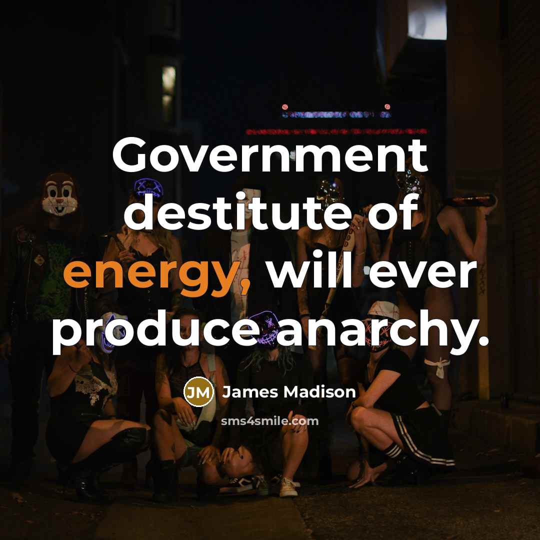 “Government destitute of energy, will ever produce anarchy.…” quote by James Madison