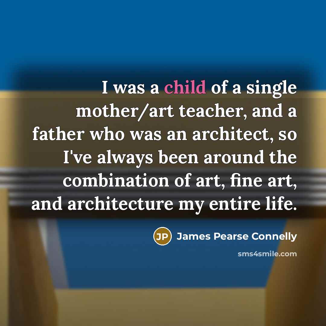 “I was a child of a single mother/art teacher, and…” quote by James Pearse Connelly