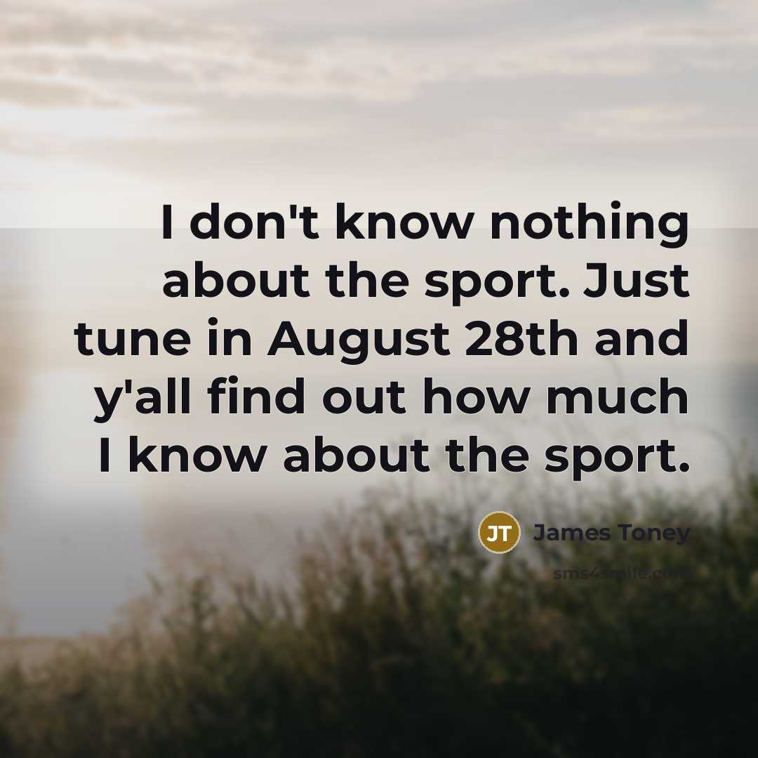 “I don't know nothing about the sport. Just tune in…” quote by James Toney