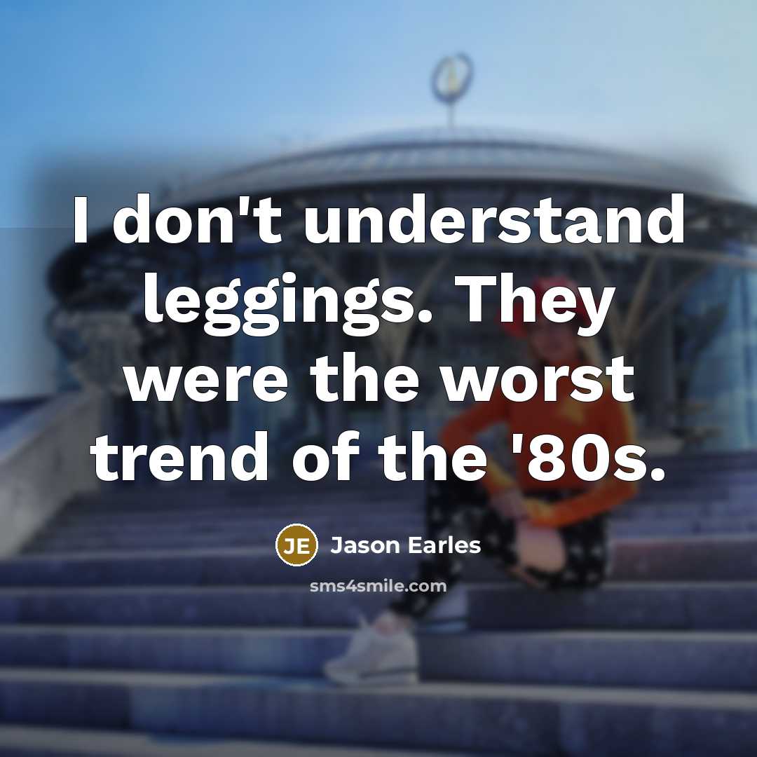 “I don't understand leggings. They were the worst trend of…” quote by Jason Earles