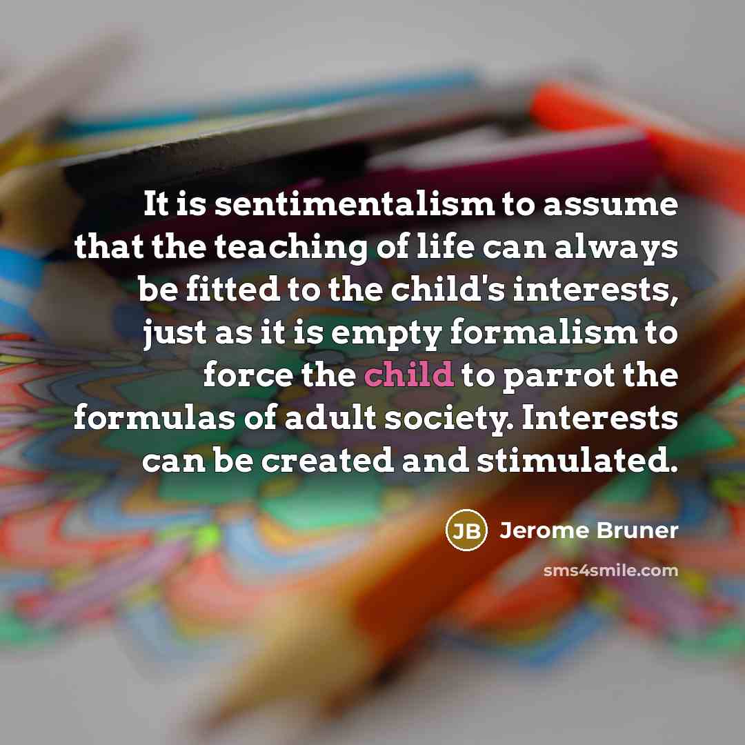 “It is sentimentalism to assume that the teaching of life…” quote by Jerome Bruner