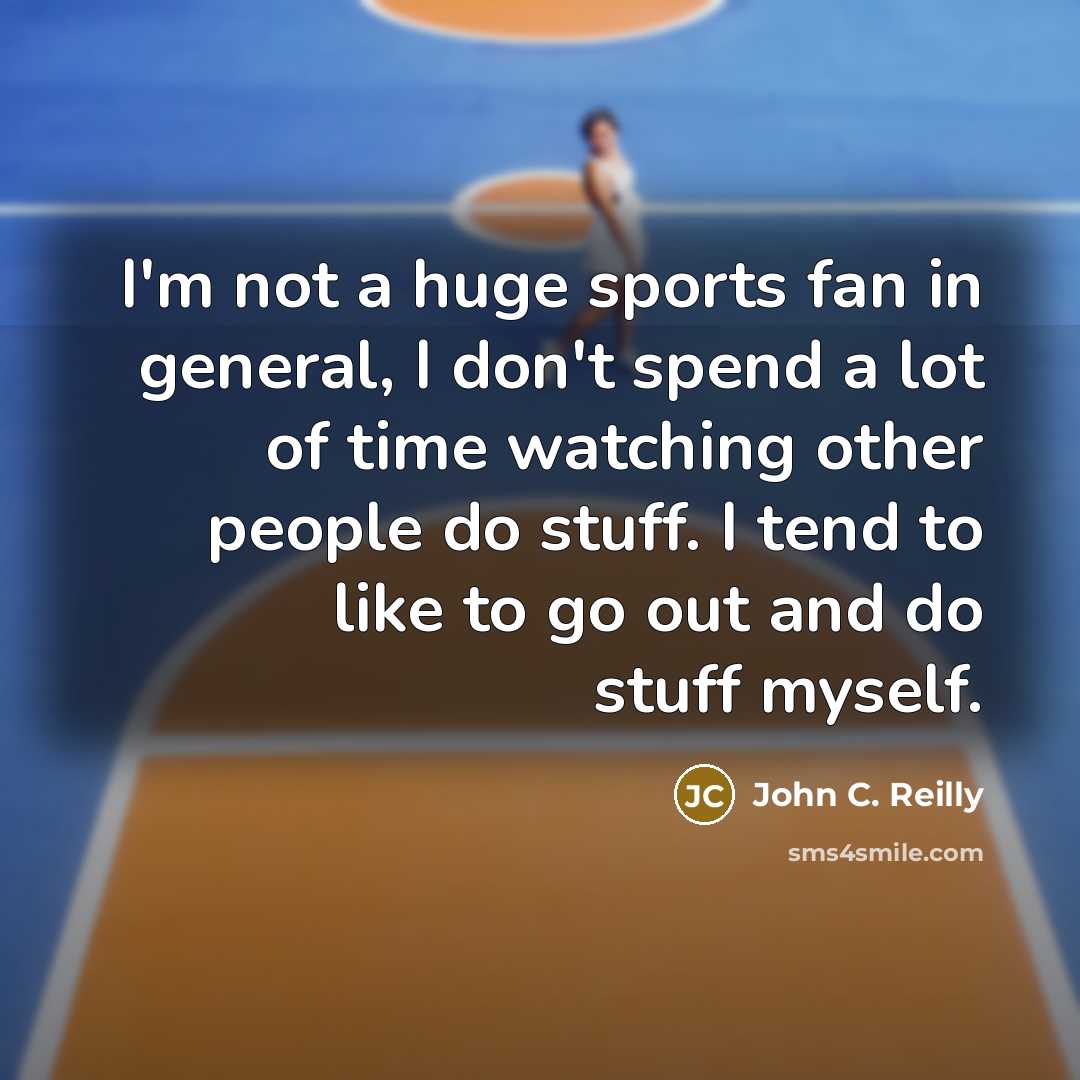 “I'm not a huge sports fan in general, I don't…” quote by John C. Reilly