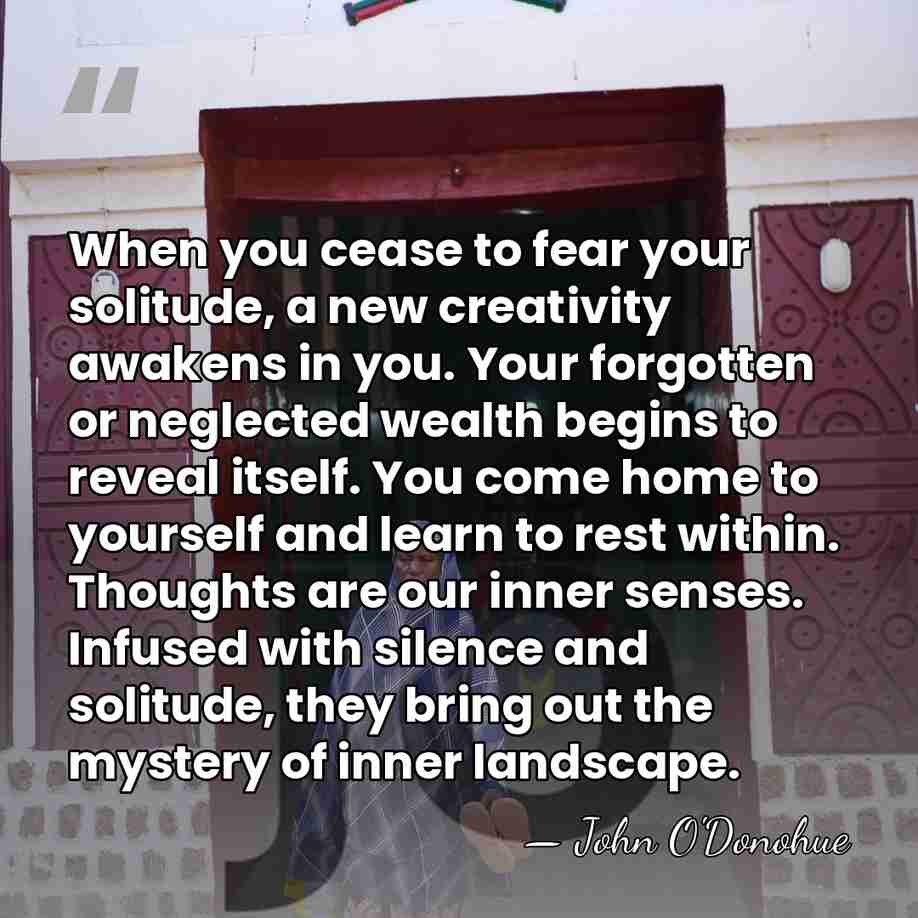 When you cease to fear your solitude, a new creativity awakens in&hellip; - John O'Donohue