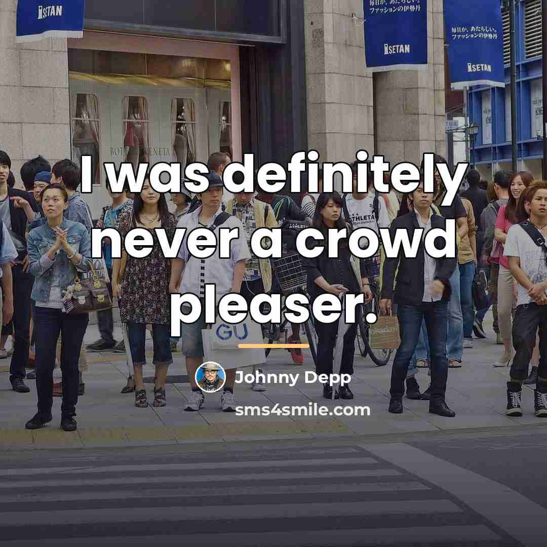 “I was definitely never a crowd pleaser.…” quote by Johnny Depp