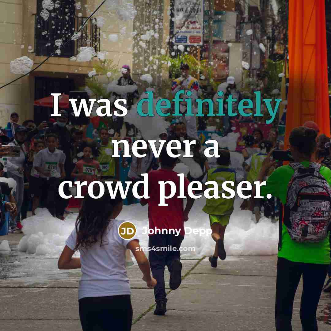 “I was definitely never a crowd pleaser.” quote by Johnny Depp