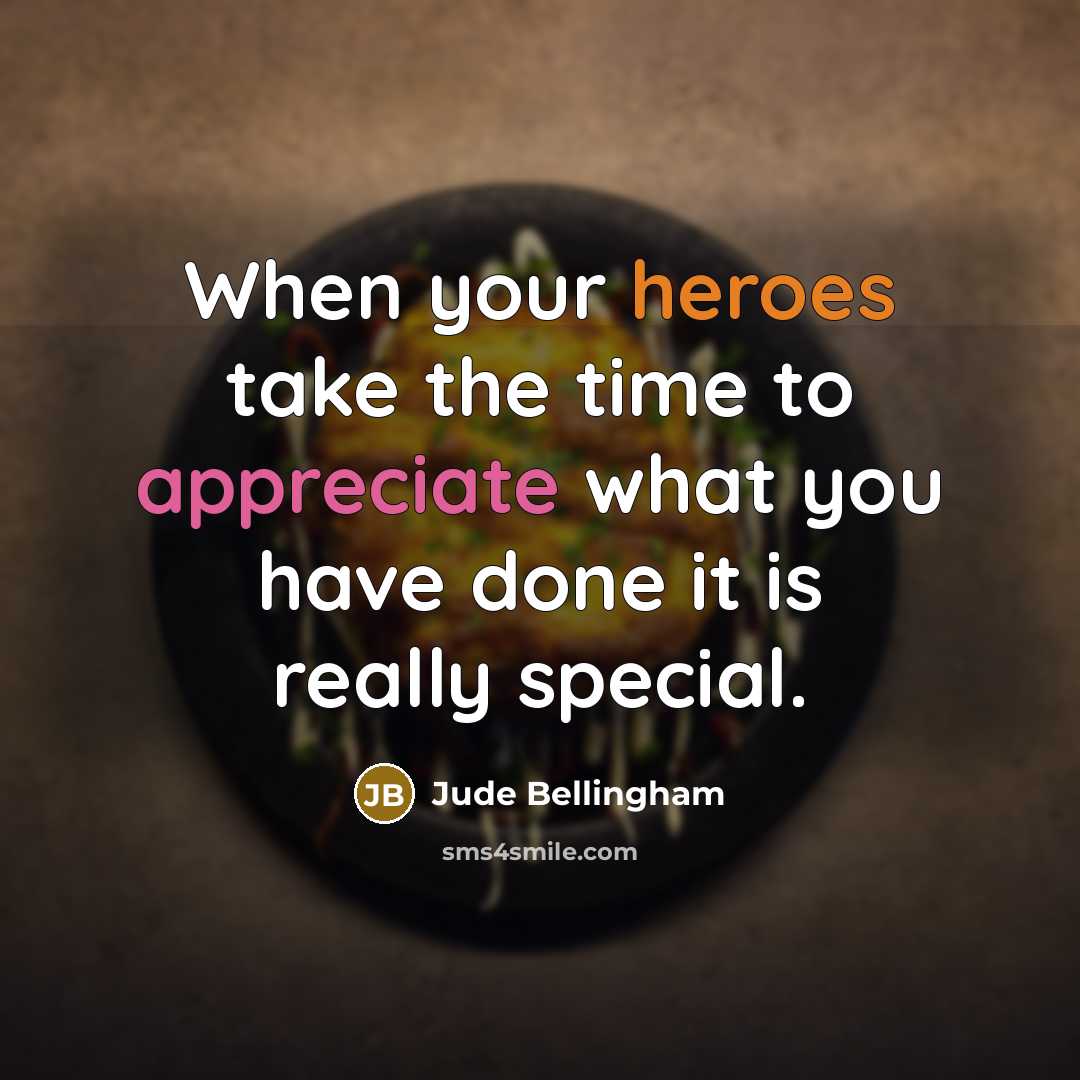 “When your heroes take the time to appreciate what you have done it is really special.” quote by Jude Bellingham
