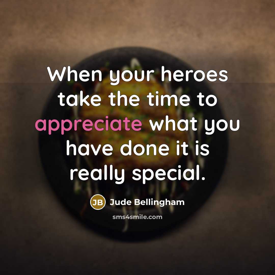 “When your heroes take the time to appreciate what you…” quote by Jude Bellingham