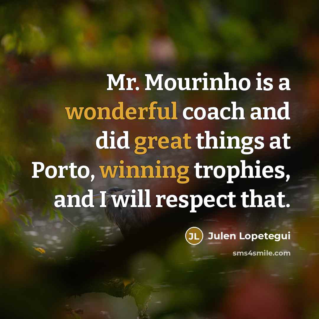 “Mr. Mourinho is a wonderful coach and did great things…” quote by Julen Lopetegui