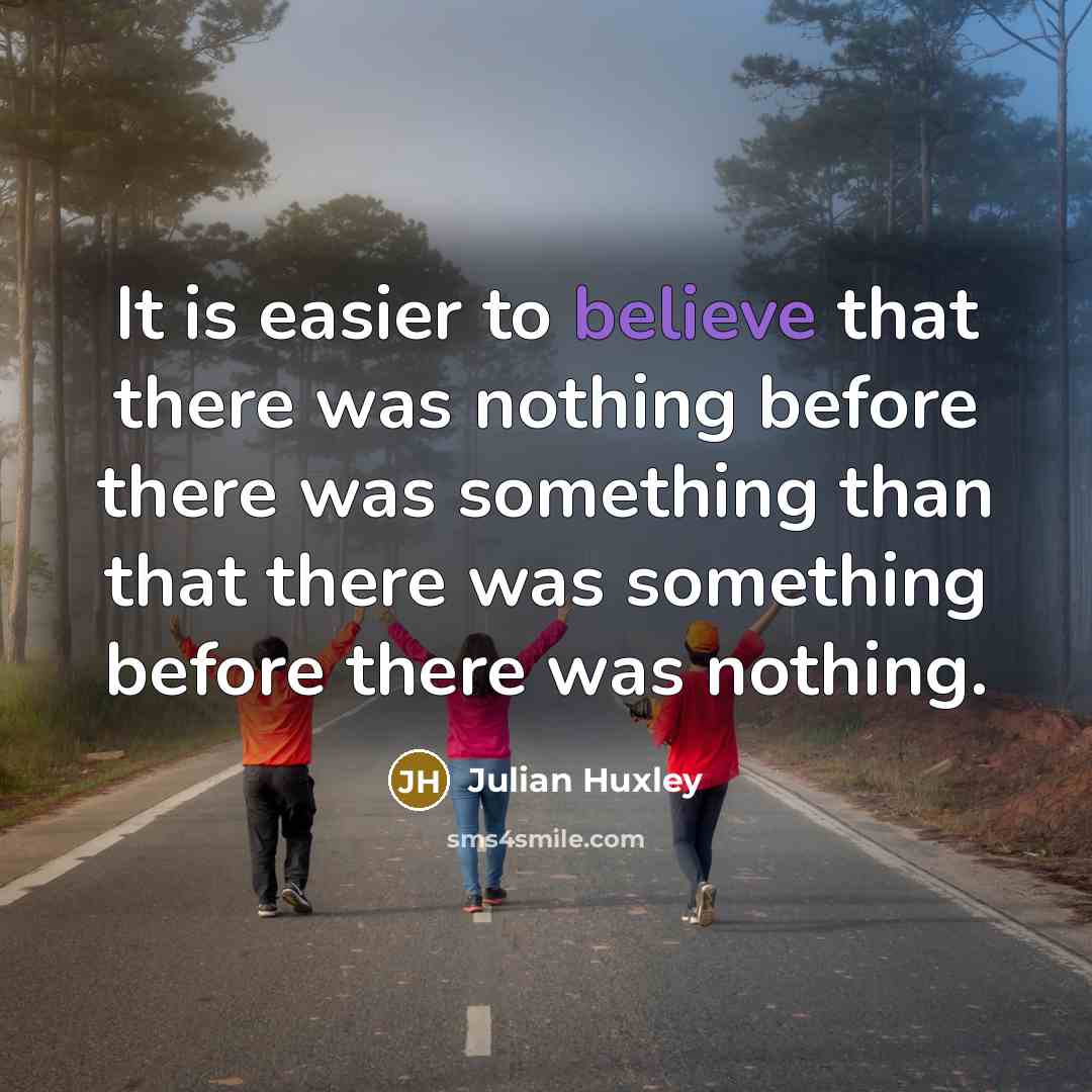 “It is easier to believe that there was nothing before…” quote by Julian Huxley