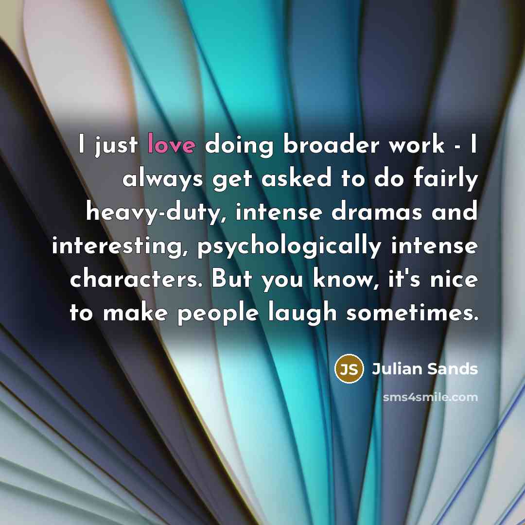 “I just love doing broader work - I always get…” quote by Julian Sands