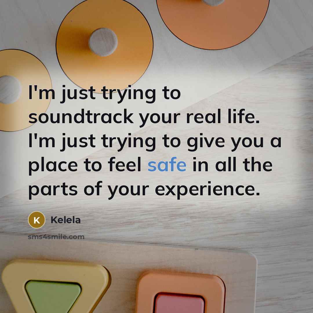 “I'm just trying to soundtrack your real life. I'm just…” quote by Kelela
