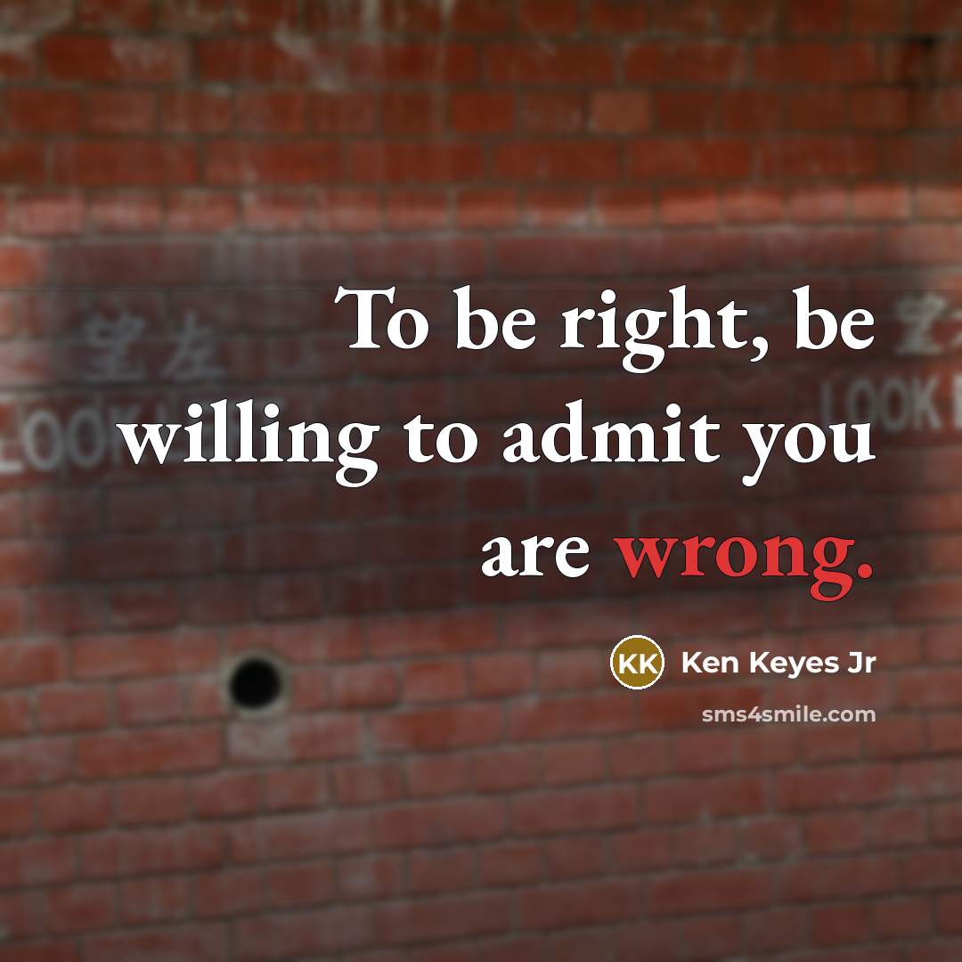“To be right, be willing to admit you are wrong.…” quote by Ken Keyes Jr