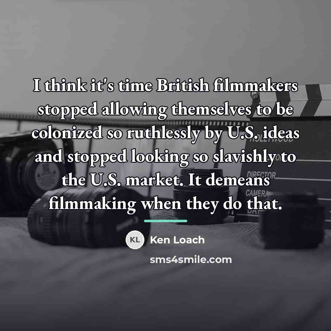 “I think it's time British filmmakers stopped allowing themselves to…” quote by Ken Loach