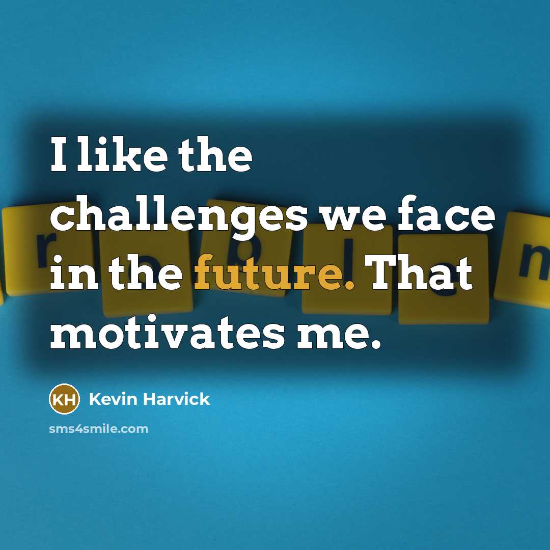“I like the challenges we face in the future. That…” quote by Kevin Harvick