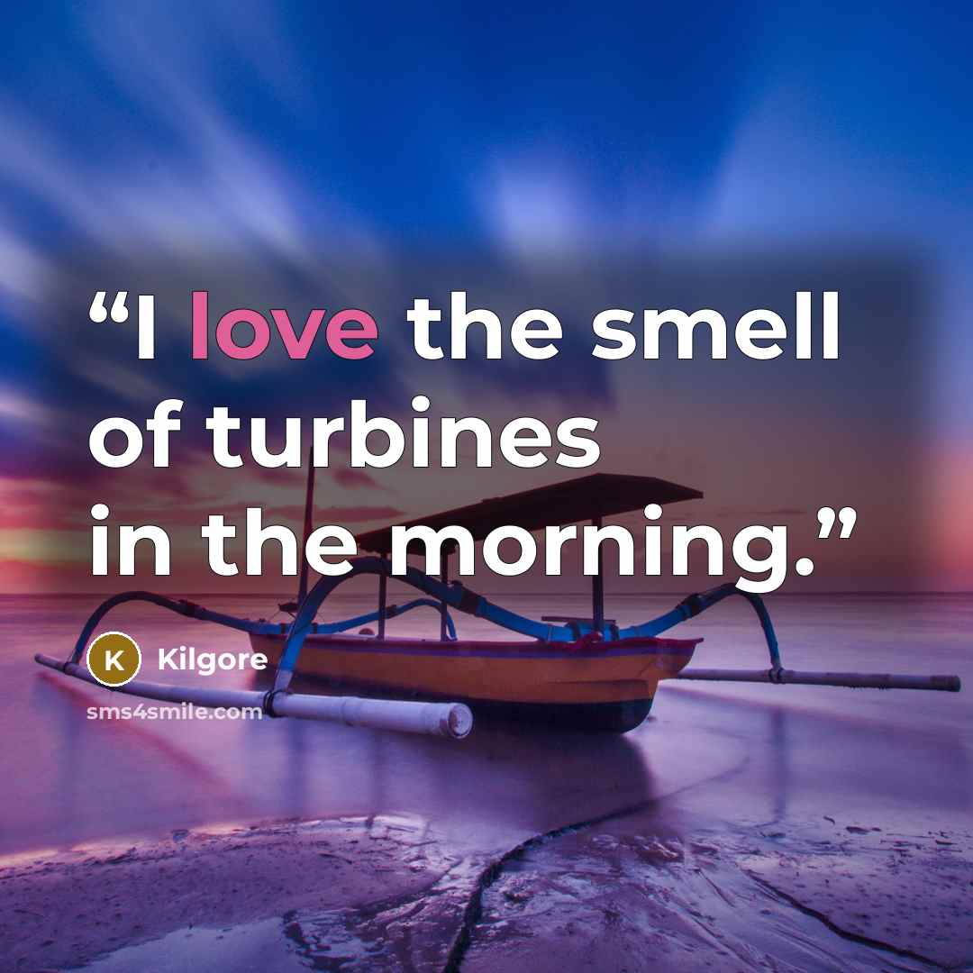 “I love the smell of turbines in the morning.” quote by Kilgore