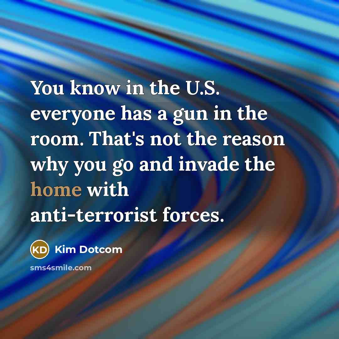 “You know in the U.S. everyone has a gun in…” quote by Kim Dotcom