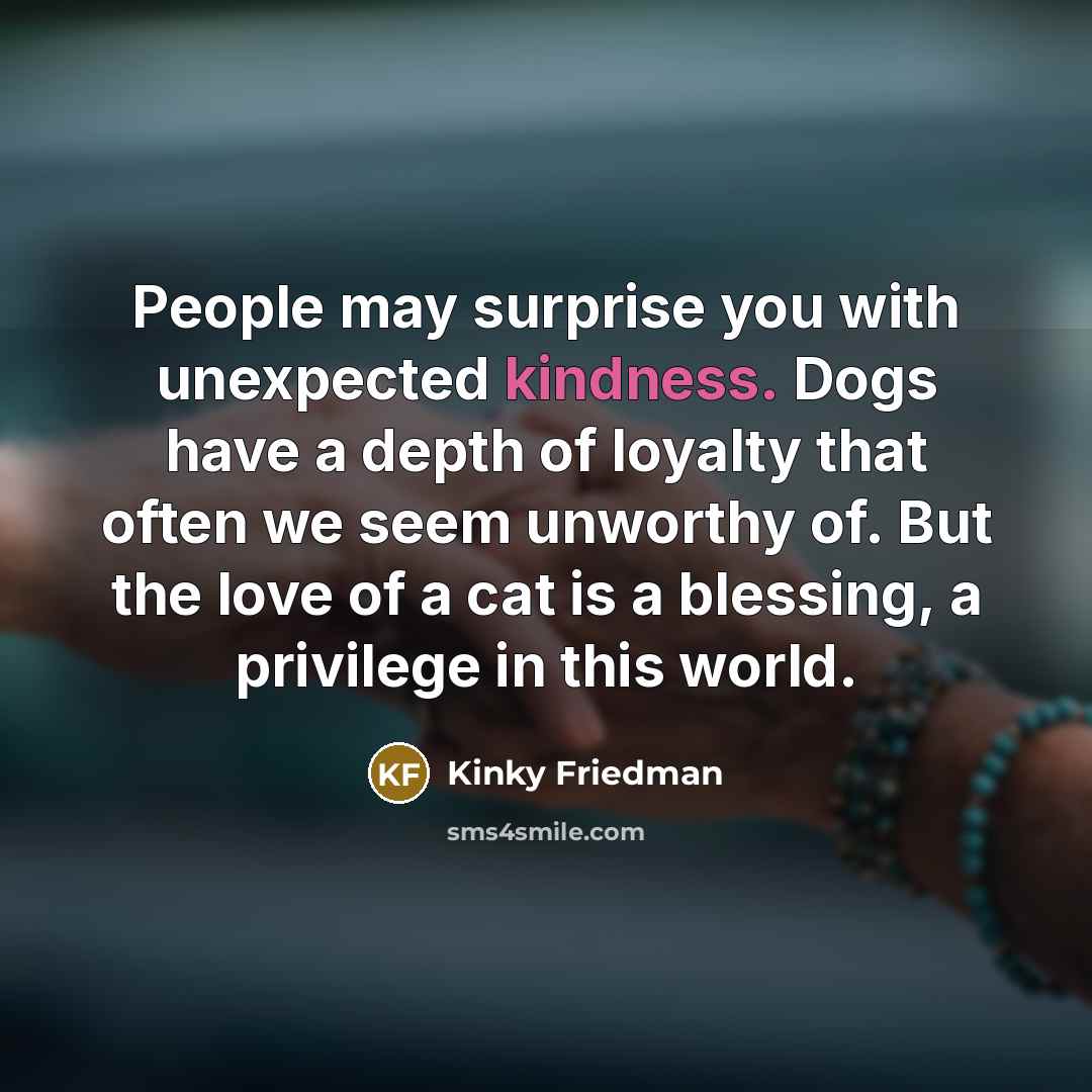 “People may surprise you with unexpected kindness. Dogs have a…” quote by Kinky Friedman