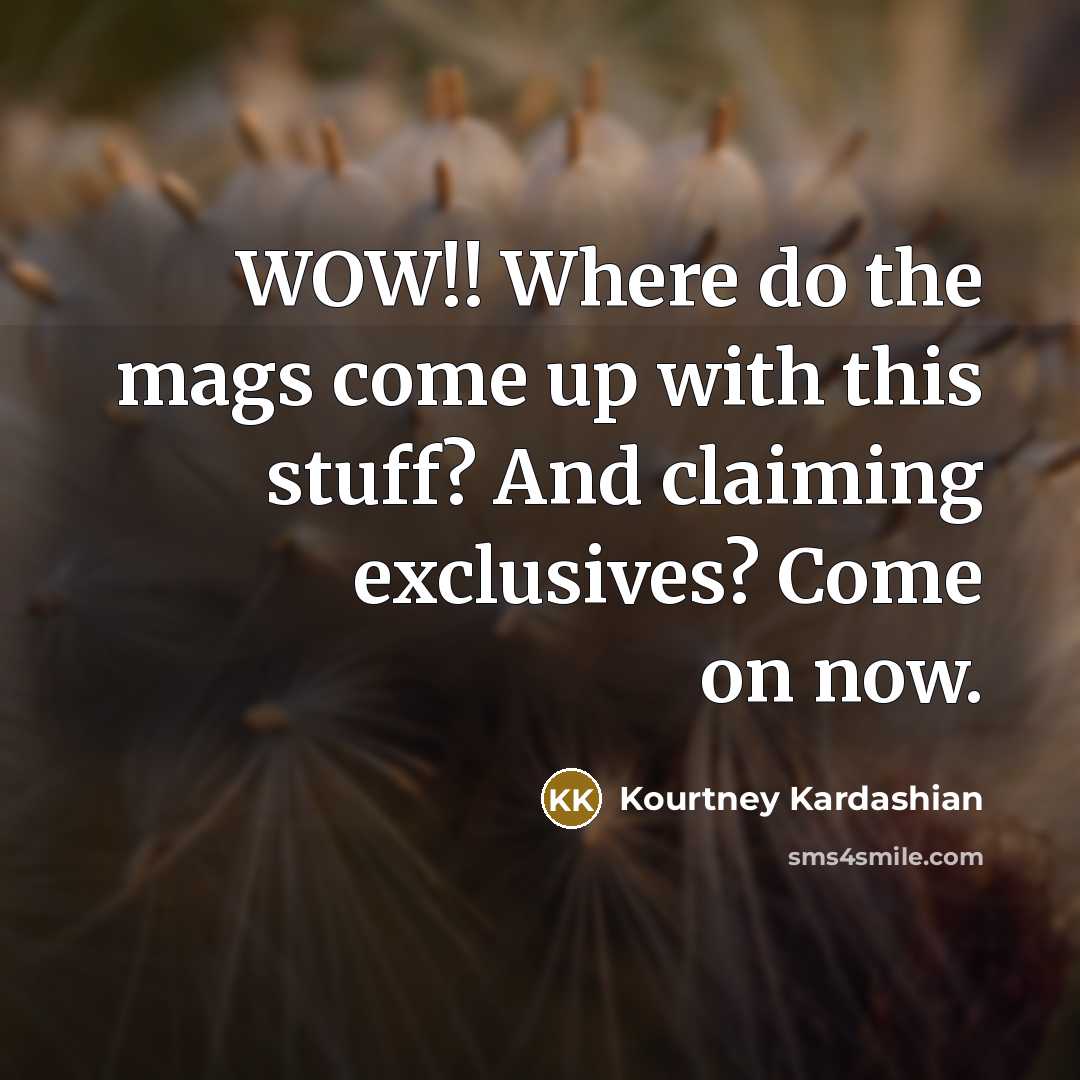 “WOW!! Where do the mags come up with this stuff?…” quote by Kourtney Kardashian