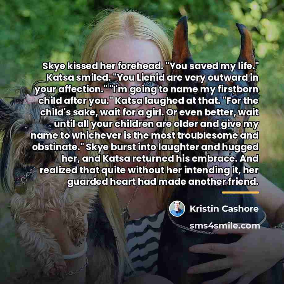 “Skye kissed her forehead. "You saved my life." Katsa smiled.…” quote by Kristin Cashore