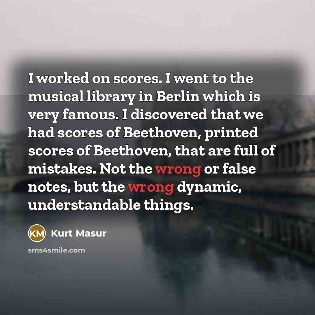“I worked on scores. I went to the musical library…” quote by Kurt Masur