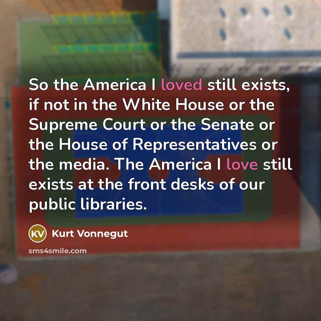 “So the America I loved still exists, if not in…” quote by Kurt Vonnegut
