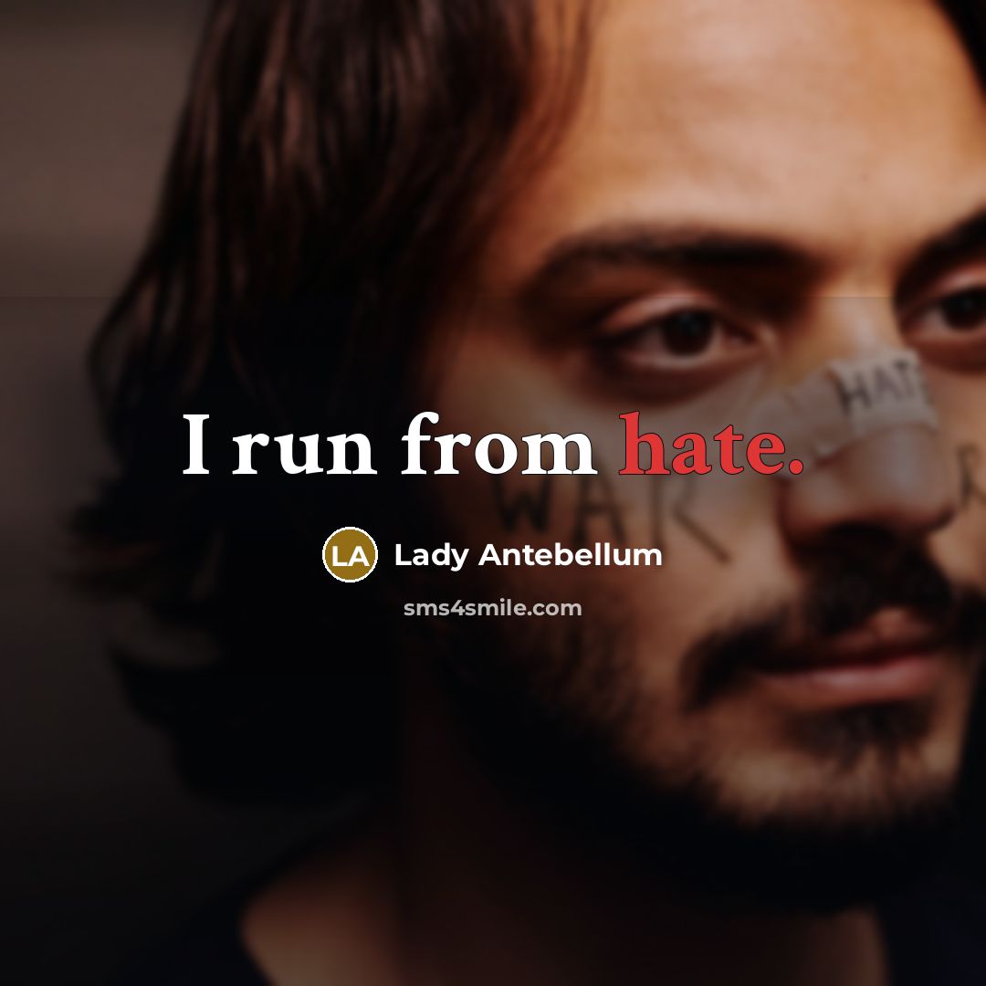 “I run from hate.…” quote by Lady Antebellum