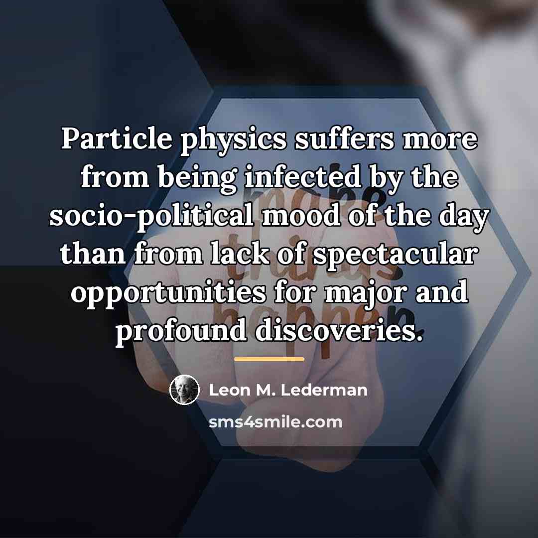 “Particle physics suffers more from being infected by the socio-political…” quote by Leon M. Lederman