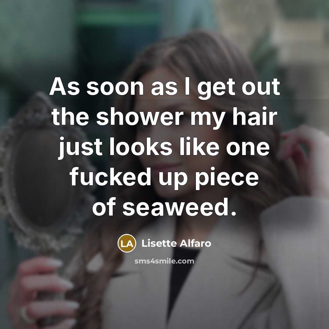 “As soon as I get out the shower my hair…” quote by Lisette Alfaro
