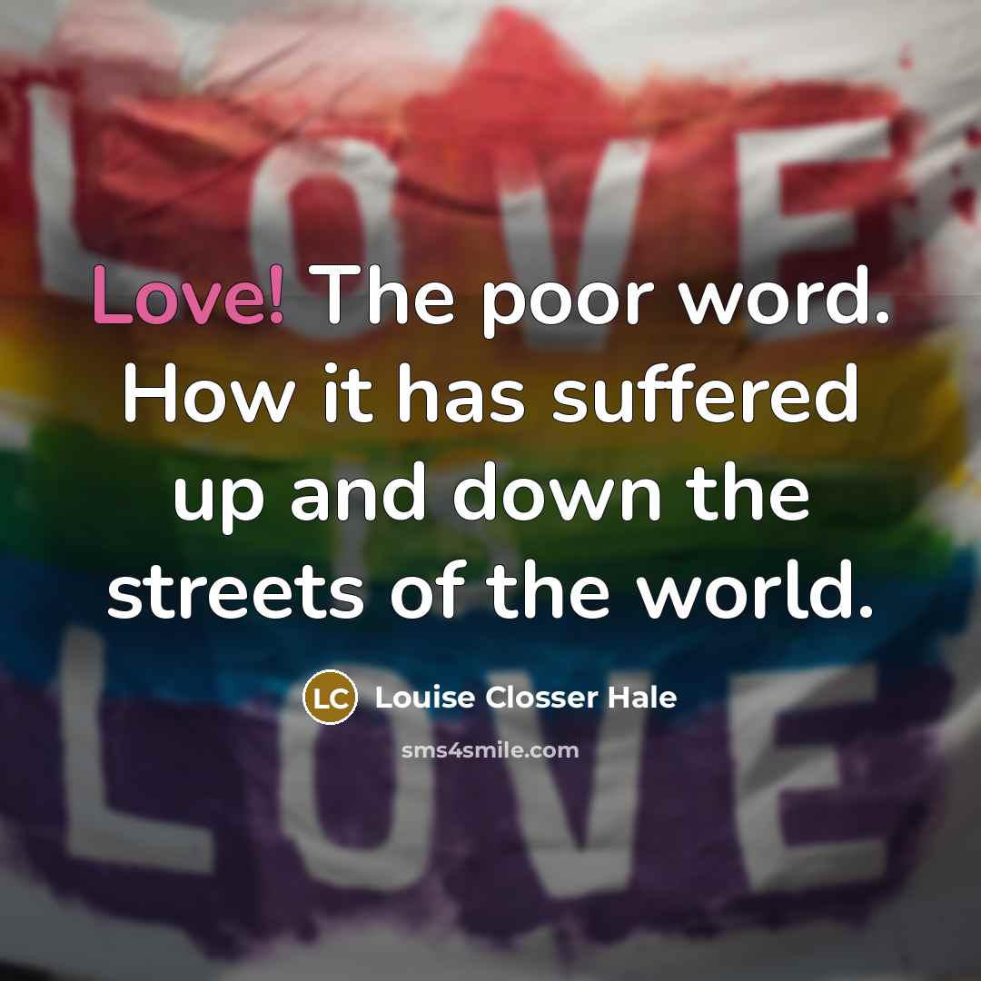 “Love! The poor word. How it has suffered up and…” quote by Louise Closser Hale