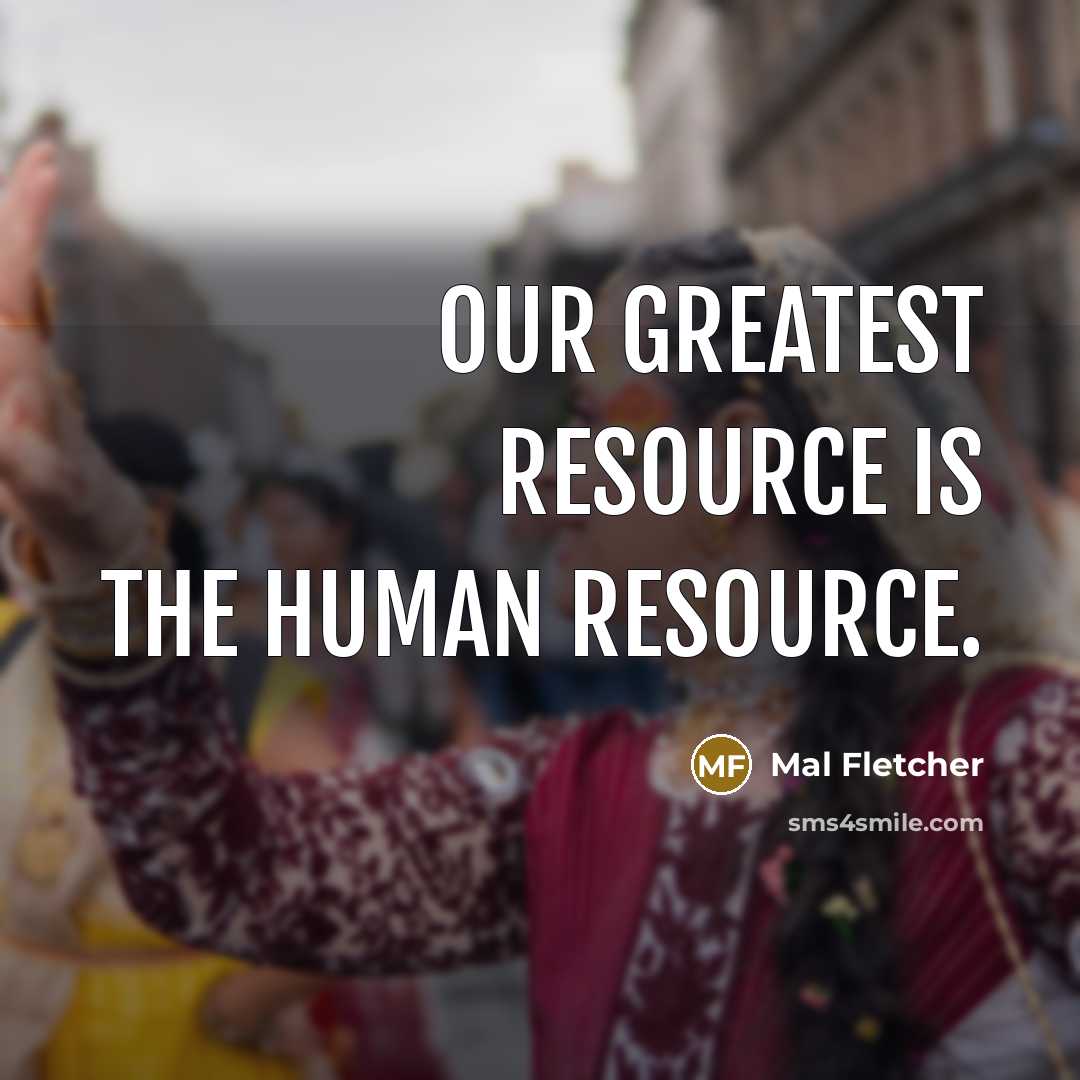 “Our greatest resource is the human resource.…” quote by Mal Fletcher
