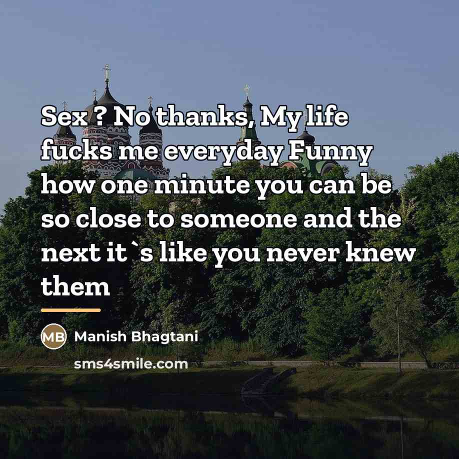 “Sex ? No thanks, My life fucks me everyday Funny…” quote by Manish Bhagtani