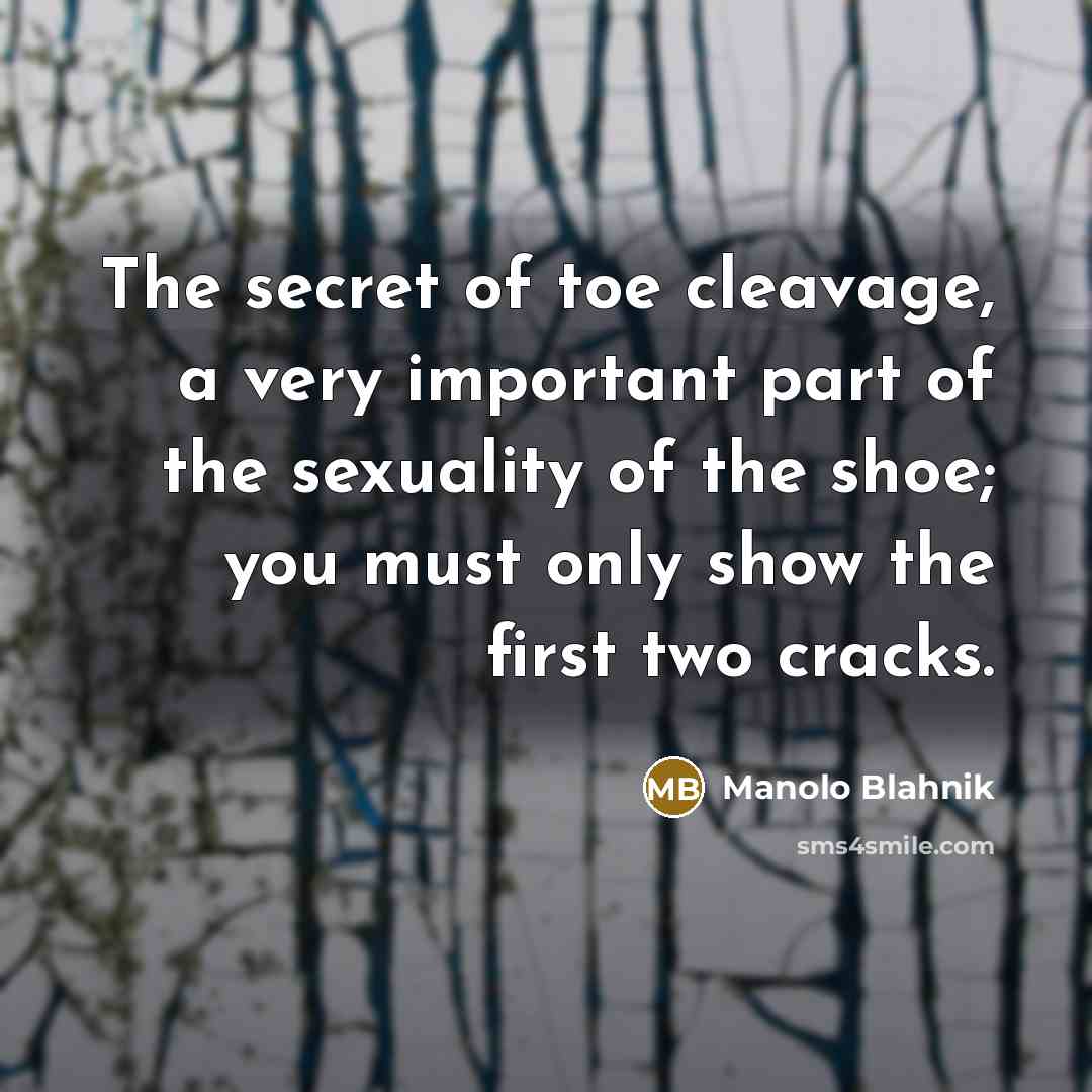 “The secret of toe cleavage, a very important part of…” quote by Manolo Blahnik