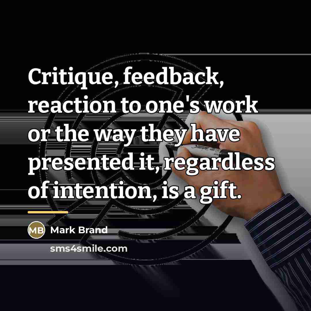 “Critique, feedback, reaction to one's work or the way they…” quote by Mark Brand