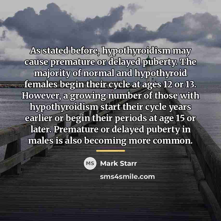 “As stated before, hypothyroidism may cause premature or delayed puberty.…” quote by Mark Starr