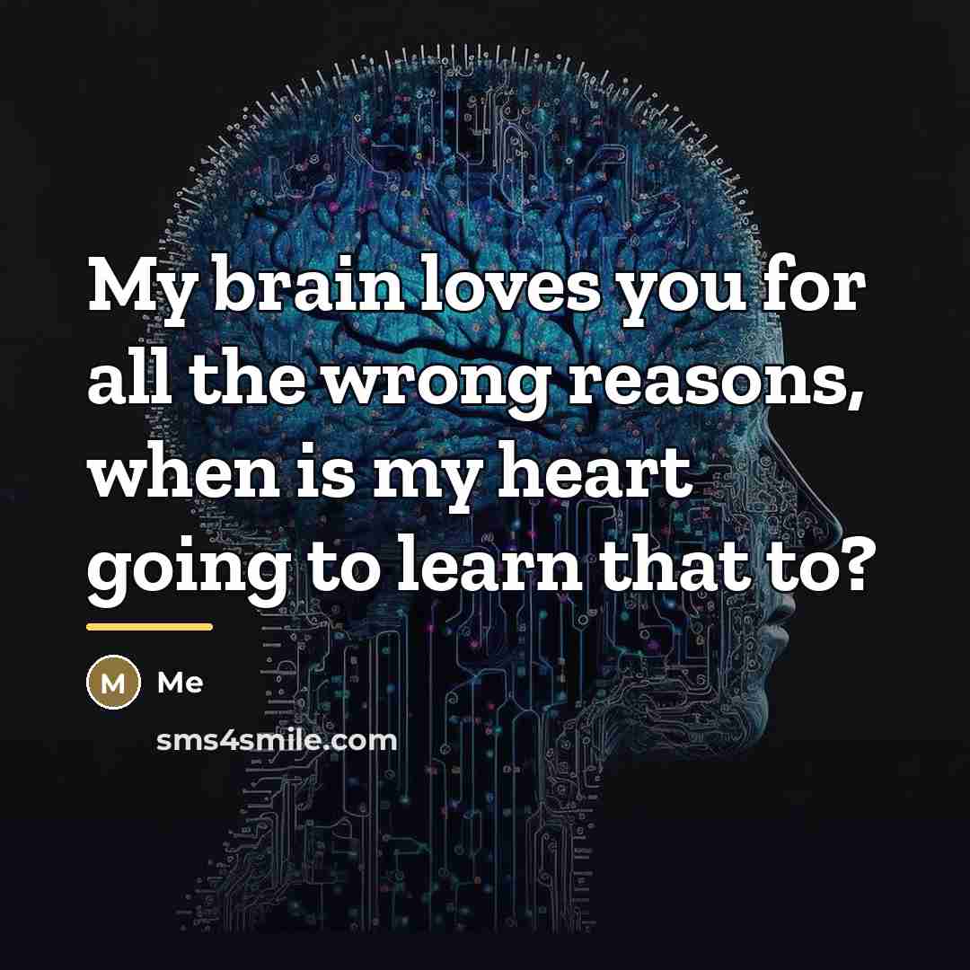 “My brain loves you for all the wrong reasons, when…” quote by Me