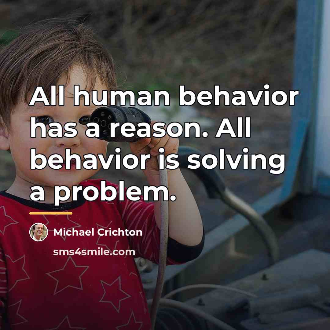 “All human behavior has a reason. All behavior is solving…” quote by Michael Crichton