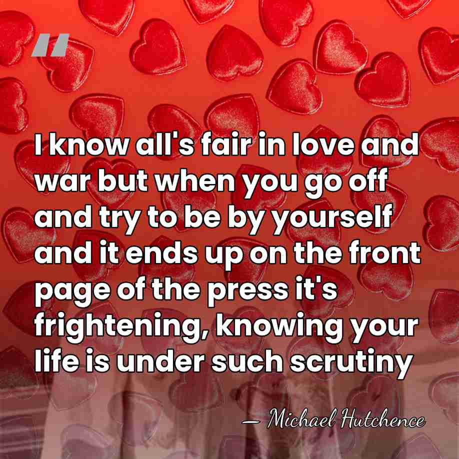 I know all's fair in love and war but when you go&hellip; - Michael Hutchence