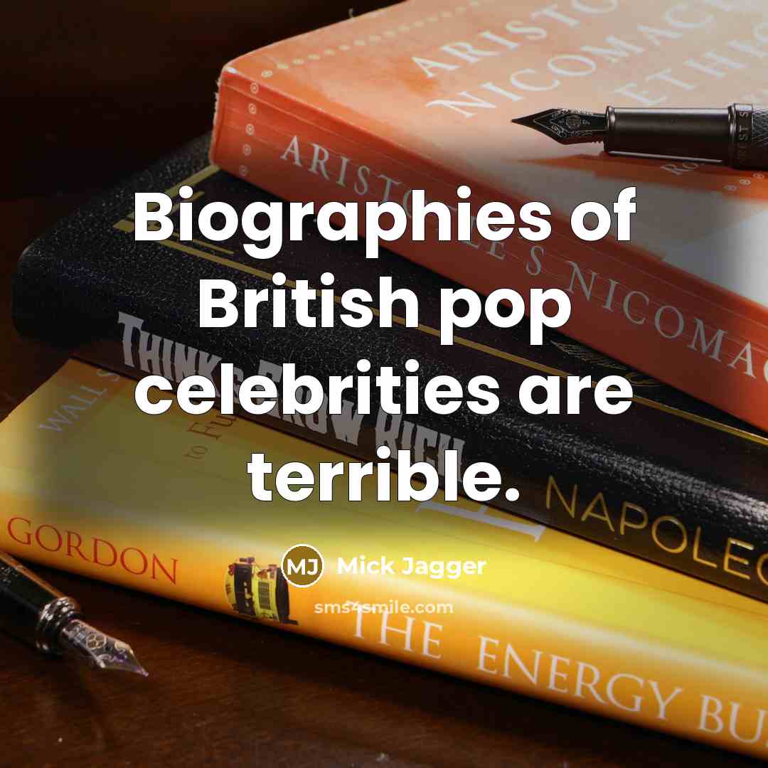 “Biographies of British pop celebrities are terrible.…” quote by Mick Jagger