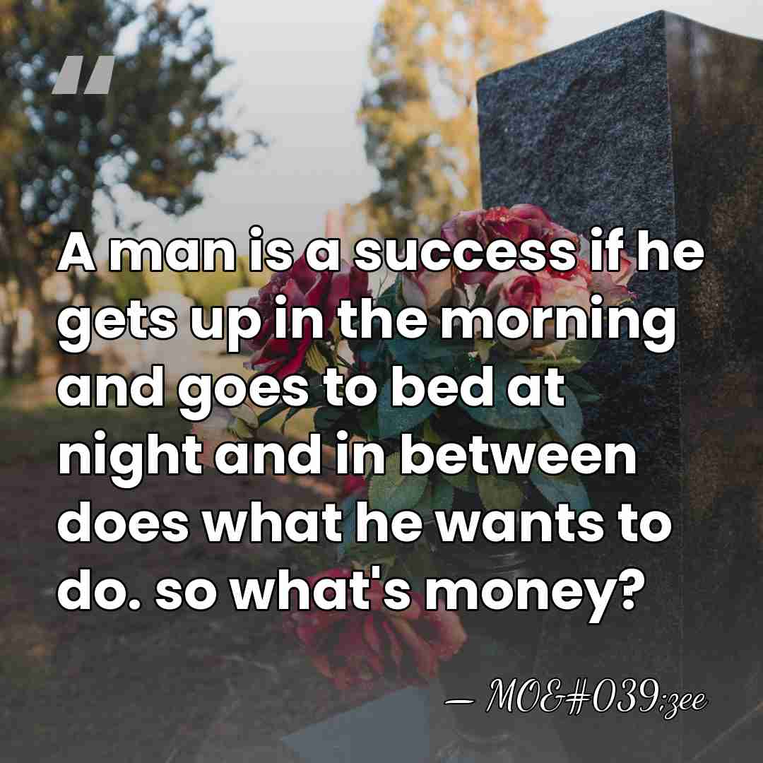 A man is a success if he gets up in the morning&hellip; - MO'zee
