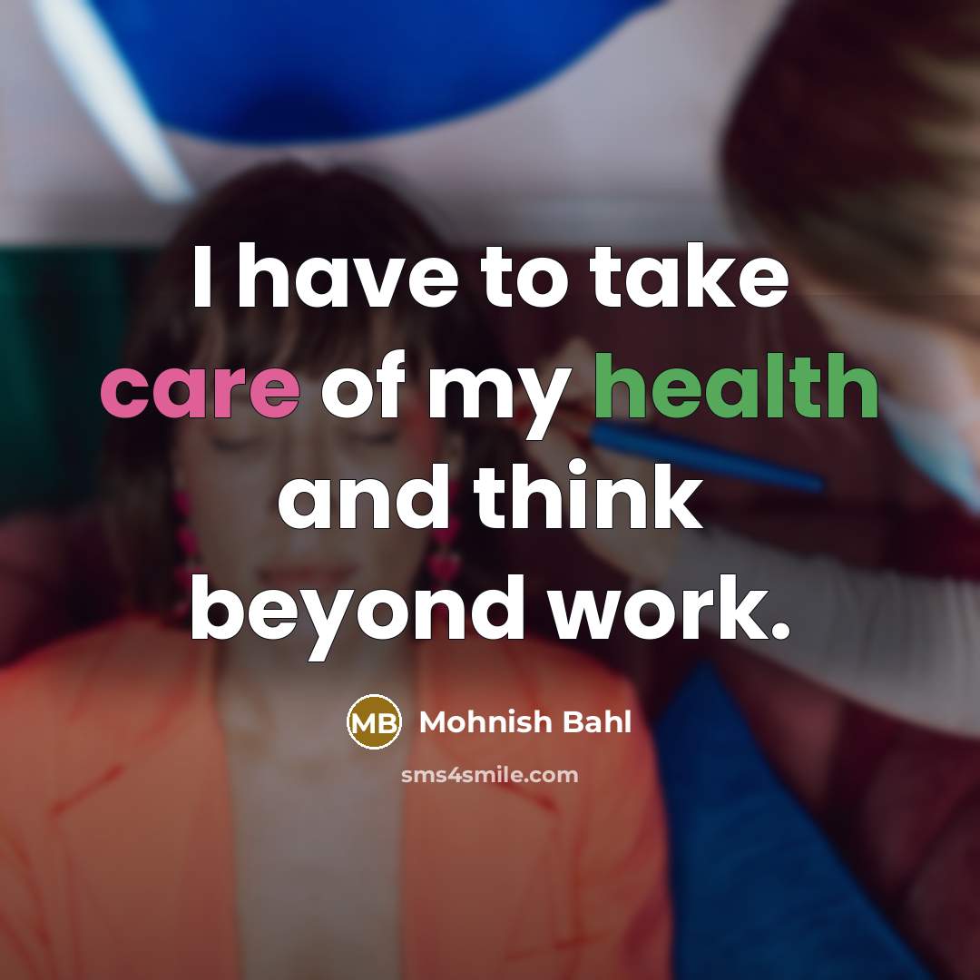 “I have to take care of my health and think…” quote by Mohnish Bahl
