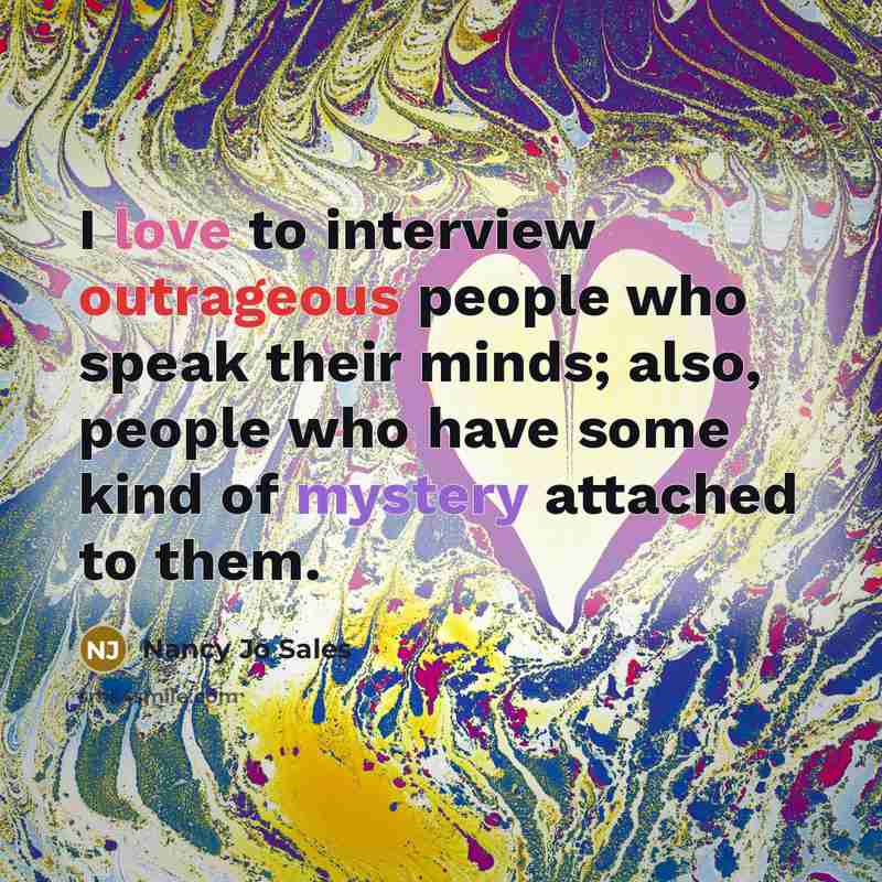 “I love to interview outrageous people who speak their minds;…” quote by Nancy Jo Sales